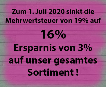 Die Mehrwertsteuer wird ab 1. Juli 2020 von 19% auf 16% reduziert. Wir geben Ihnen diesen Preisvorteil von 3% hier im Onlineshop weiter.